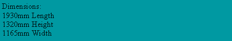 Text Box: Dimensions:1930mm Length1320mm Height1165mm Width