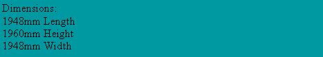 Text Box: Dimensions:1948mm Length1960mm Height1948mm Width
