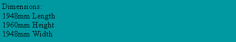 Text Box: Dimensions:1948mm Length1960mm Height1948mm Width