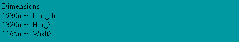 Text Box: Dimensions:1930mm Length1320mm Height1165mm Width