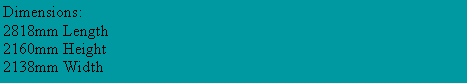 Text Box: Dimensions:
2818mm Length
2160mm Height
2138mm Width